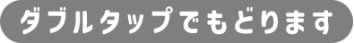ダブルタップでもどります